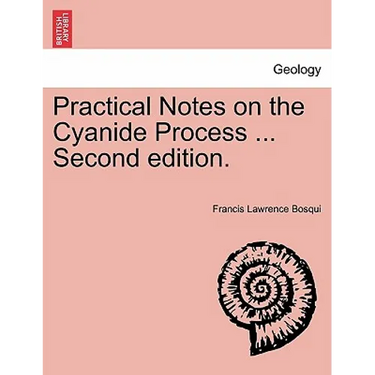 Practical Notes on the Cyanide Process ... Second Edition.