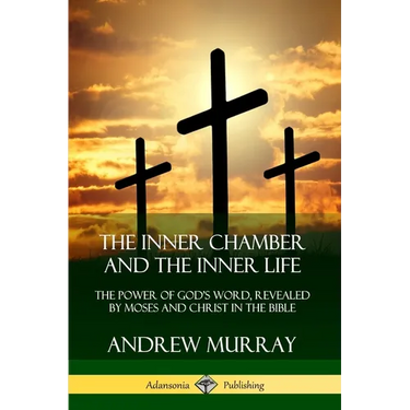 The Inner Chamber and the Inner Life: The Power of Gods Word, Revealed by Moses and Christ in the Bible