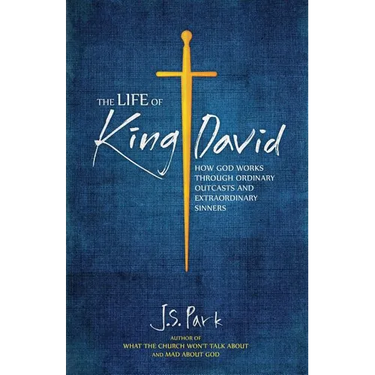The Life of King David: How God Works Through Ordinary Outcasts and Extraordinary Sinners