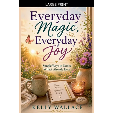 Everyday Magic, Everyday Joy - Simple Ways To Notice What's Already Here