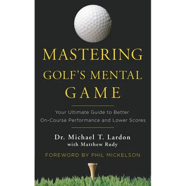 Mastering Golf's Mental Game: Your Ultimate Guide to Better On-Course Performance and Lower Scores