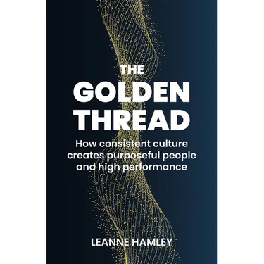 The Golden Thread: How Consistent Culture Creates Purposeful People and High Performance
