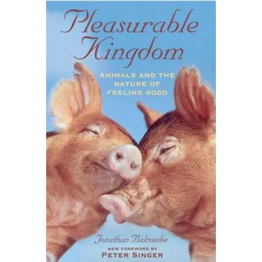 Pleasurable Kingdom: Animals and the Nature of Feeling Good
