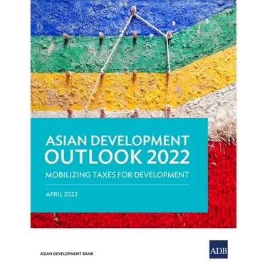 Asian Development Outlook (Ado) 2022: Mobilizing Taxes for Development
