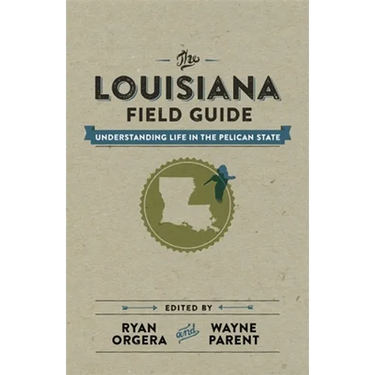 The Louisiana Field Guide: Understanding Life in the Pelican State