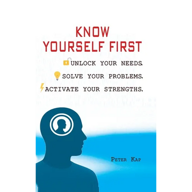 Know Yourself First: Unlock Your Needs. Solve Your Problems. Activate Your Strengths.