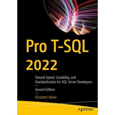 Pro T-SQL 2022: Toward Speed, Scalability, and Standardization for SQL Server Developers