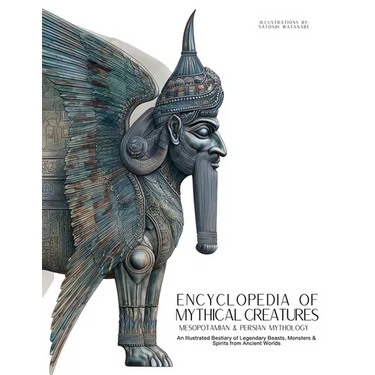 Encyclopedia of Mythical Creatures - Mesopotamian & Persian Mythology: An Illustrated Bestiary of Legendary Beasts, Monsters & Spirits from Ancient Wo