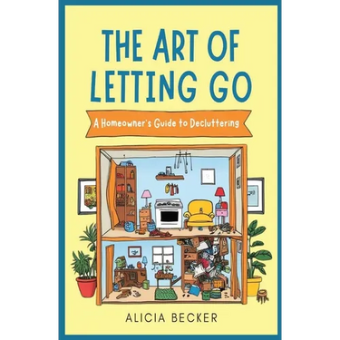 The Art of Letting Go: A Homeowner's Guide to Decluttering Your Life: Minimalist Living, Organizational Hacks Decluttering Tips to Simplify Y