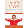 Tinnitus STOP! - The Complete Guide On Ringing In The Ears, Natural Tinnitus Remedies, And A Holistic System For Permanent Tinnitus Relief