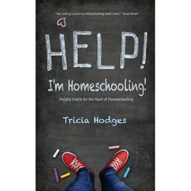 Help! I'm Homeschooling!: Helpful Habits for the Heart of Homeschooling