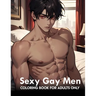 Sexy Gay Men: coloring book for adults only: Naughty And Mature Designs Of Gay Men Colouring Pages And Gifts To Relax, Stress Relief For Adults