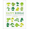 Happy Bonsai: Choose It, Shape It, Love It
