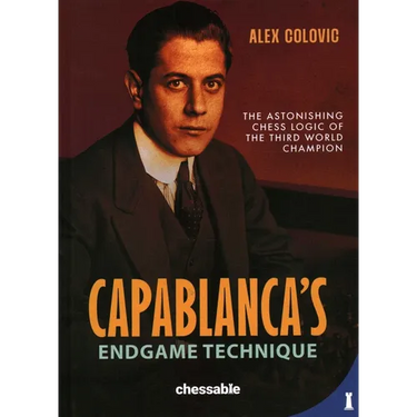 Capablanca's Endgame Technique: The Astonishing Chess Logic of the 3rd World Champion