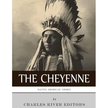 Native American Tribes: The History and Culture of the Cheyenne