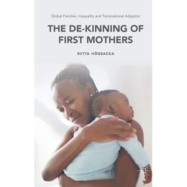 Global Families, Inequality and Transnational Adoption: The De-Kinning of First Mothers