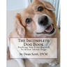 The Incomplete Dog Book: Nothing You Ever Wanted To Know About Dogs