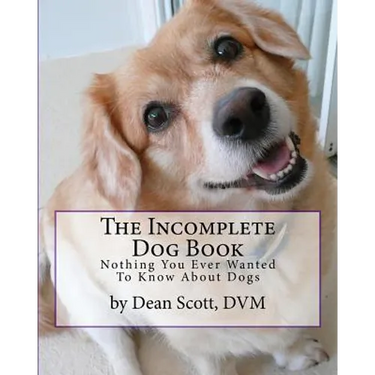 The Incomplete Dog Book: Nothing You Ever Wanted To Know About Dogs