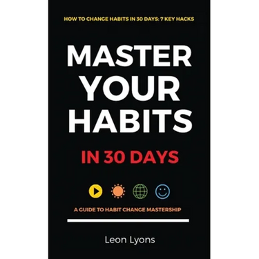 How To Change Habits in 30 Days: A Guide How To Master Key Changes
