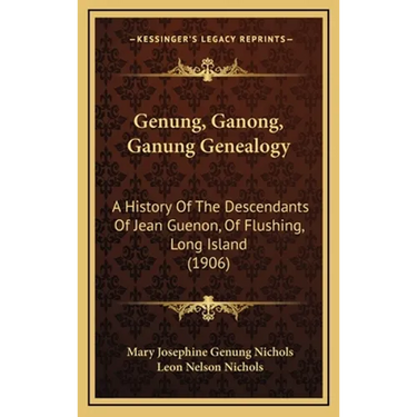 Genung, Ganong, Ganung Genealogy: A History Of The Descendants Of Jean Guenon, Of Flushing, Long Island (1906)