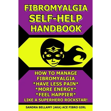 Fibromyalgia Self-Help Handbook: How to Manage Fibromyalgia, Have Less Pain, More Energy, Feel Happier, Like a Superhero Rockstar!