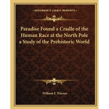 Paradise Found a Cradle of the Human Race at the North Pole a Study of the Prehistoric World