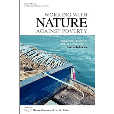 Working with Nature Against Poverty: Development, Resources and the Environment in Eastern Indonesia