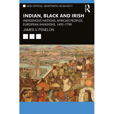 Indian, Black and Irish: Indigenous Nations, African Peoples, European Invasions, 1492-1790