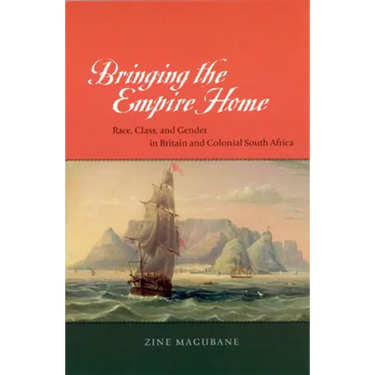Bringing the Empire Home: Race, Class, and Gender in Britain and Colonial South Africa