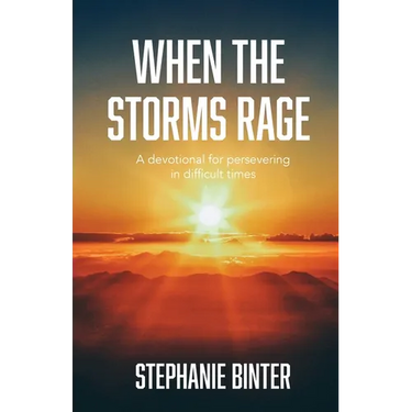 When the Storms Rage: A Devotional for Persevering in Difficult Times