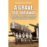 A Grave Too Far Away: A Tribute to Australians in Bomber Command Europe
