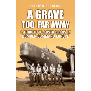 A Grave Too Far Away: A Tribute to Australians in Bomber Command Europe