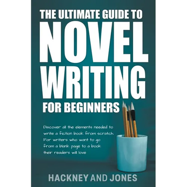 The Ultimate Guide To Novel Writing For Beginners: Discover All The Elements Needed To Write A Fiction Book From Scratch. For Writers Who Want To Go F