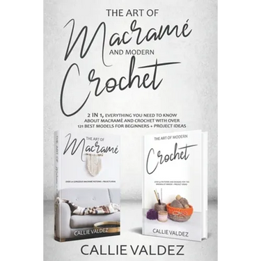 The Art of Macrame' and Modern Crochet: 2 in 1, Everything You Need to Know about Macramé and Crochet with Over 121 Best Models for Beginners + Projec