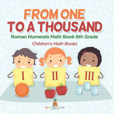Practicing Roman Numerals - Math Book 6th Grade Children's Math Books