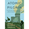 Atomic Pilgrim: How Walking Thousands of Miles for Peace Led to Uncovering Some of America's Darkest Nuclear Secrets
