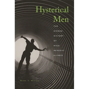 Hysterical Men: The Hidden History of Male Nervous Illness