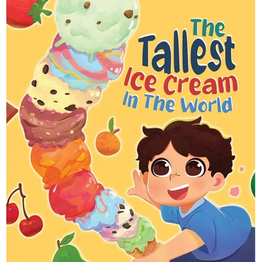 The Tallest Ice Cream In The World: A Deliciously Fun Story About Big Dreams, Sweet Surprises, and the Tallest Ice Cream Ever, Made up of All Your Fav