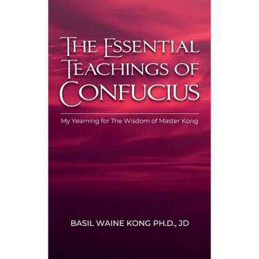 The Essential Teachings of Confucius, My Yearning for The Wisdom of Master Kong