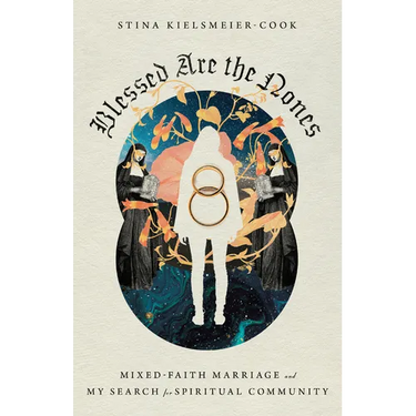 Blessed Are the Nones: Mixed-Faith Marriage and My Search for Spiritual Community