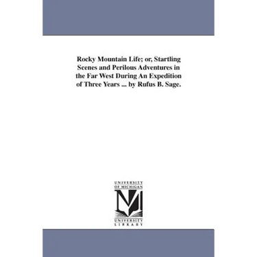 Rocky Mountain Life; or, Startling Scenes and Perilous Adventures in the Far West During An Expedition of Three Years ... by Rufus B. Sage.