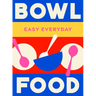 Bowl Food: 180 Simple Triple-Tested Recipes