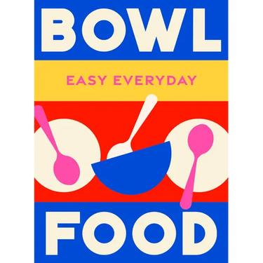 Bowl Food: 180 Simple Triple-Tested Recipes