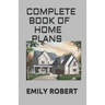 Complete Book of Home Plans: All You Need To Know About Home Design & Outdoor Living Ideas