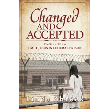 Changed and Accepted: The Story of How I Met Jesus in Federal Prison
