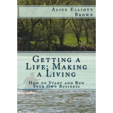 Getting a Life; Making a Living: How to start and run your own business