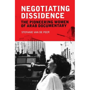 Negotiating Dissidence: The Pioneering Women of Arab Documentary
