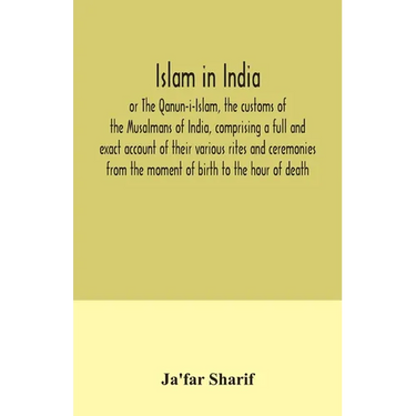 Islam in India, or The Qanun-i-Islam, the customs of the Musalmans of India, comprising a full and exact account of their various rites and ceremonies