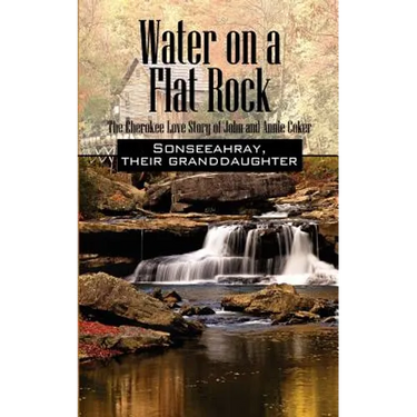Water on a Flat Rock: The Cherokee Love Story of John and Annie Coker