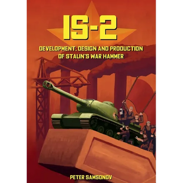 IS-2 - Development, Design & Production of Stalin's War Hammer
